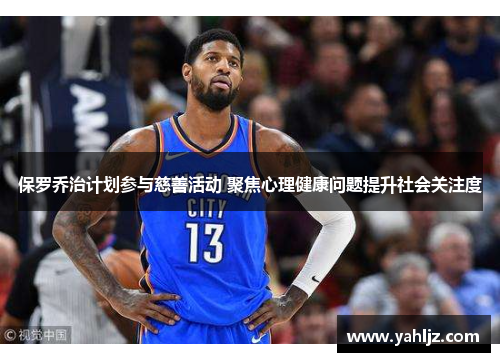 保罗乔治计划参与慈善活动 聚焦心理健康问题提升社会关注度